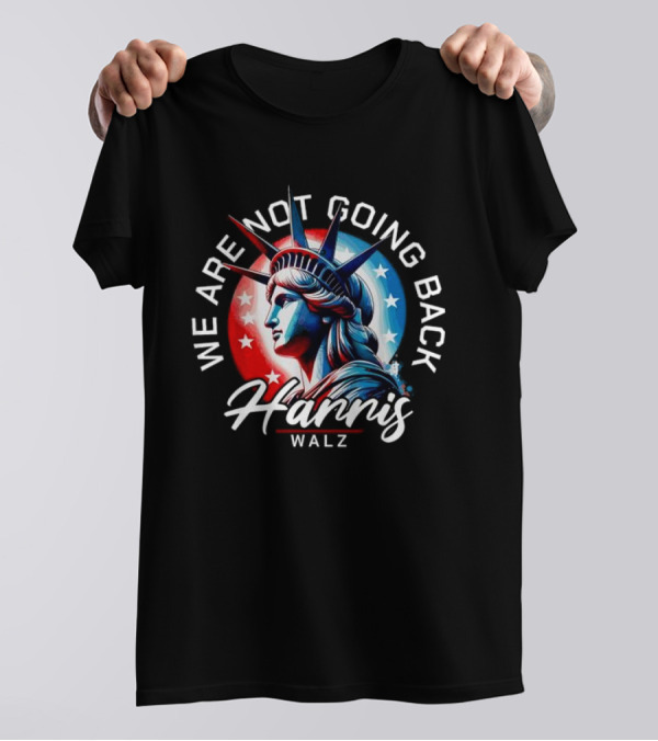 We Are Not Going Back Harris Walz Statue Of Liberty Red White Blue Stars T-Shirt