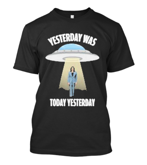 Yesterday Was Today Yesterday UFO Kamala T-Shirt