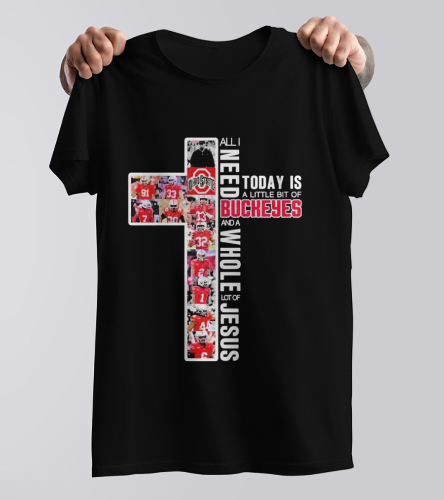 All I Need Today Is A Little Bit Of Ohio State Buckeyes And A Whole Lot Of Jesus T-Shirt