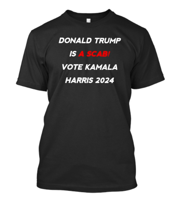 Donald Trump Is A Scab Vote Kamala Harris T-Shirt