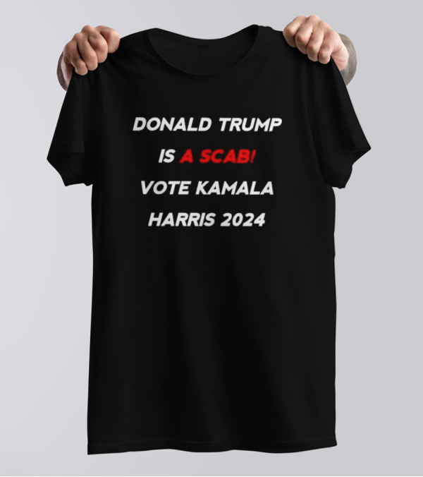 Donald Trump Is A Scab Vote Kamala Harris T-Shirt