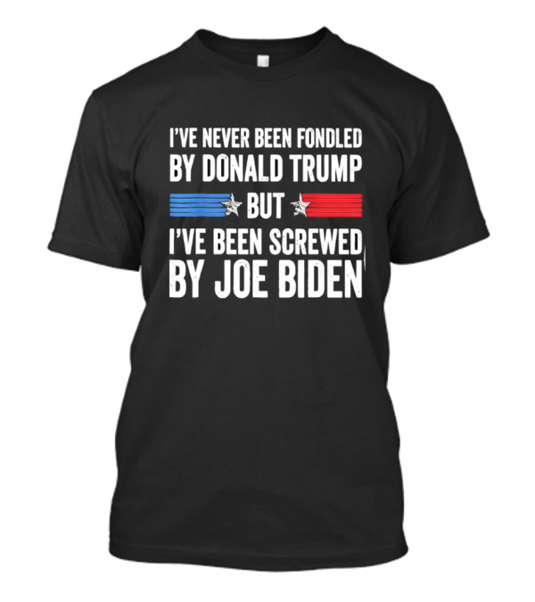 I’ve Never Been Fondled By Donald Trump But I’ve Been Screwed By Joe Biden Star T-Shirt