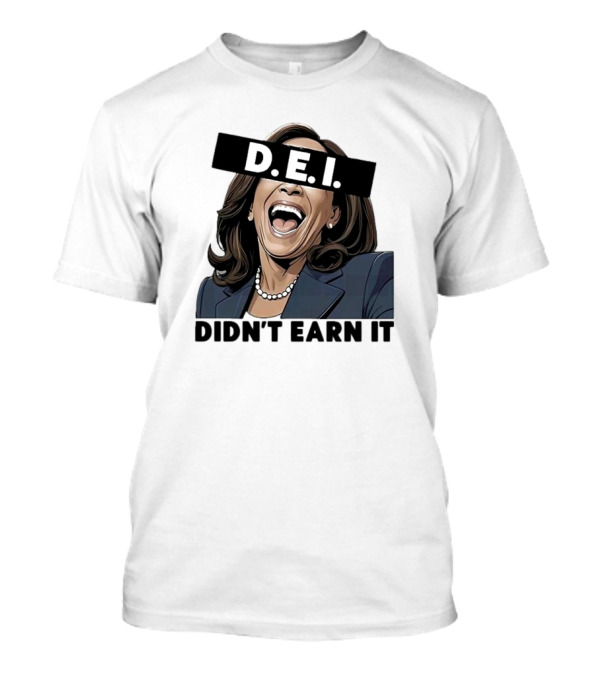 Kamala Harris D.E.I. Didn't Earn It T-Shirt
