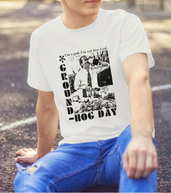 Groundhog Day I'm A God I'm Not Thee God T-Shirt