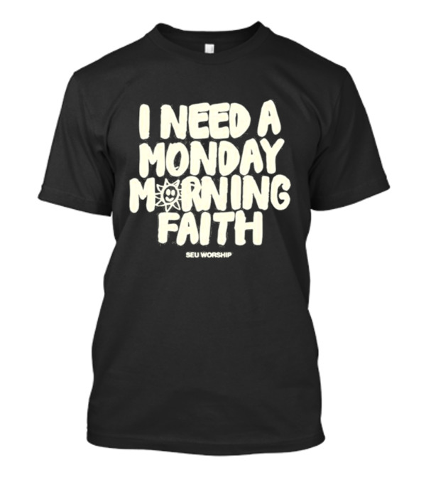 SEU Worship I Need A Monday Morning Faith Sun T-Shirt