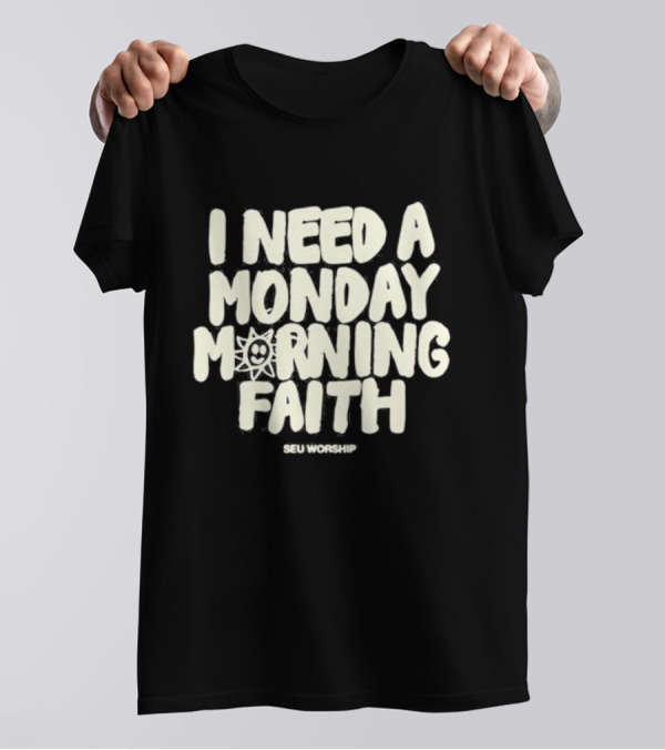 SEU Worship I Need A Monday Morning Faith Sun T-Shirt