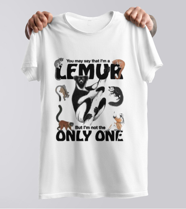 You May Say That I’m A Lemur But I’m Not The Only One Primates T-Shirt