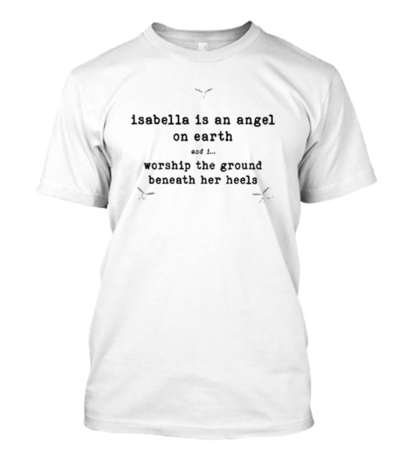 Nostalgia Isabella Is An Angel On Earth And I Worship The Ground Beneath Her Heels T-Shirt