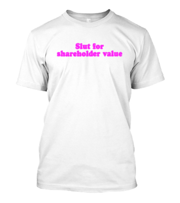 Slut For Shareholder Value Slogan In T-Shirt