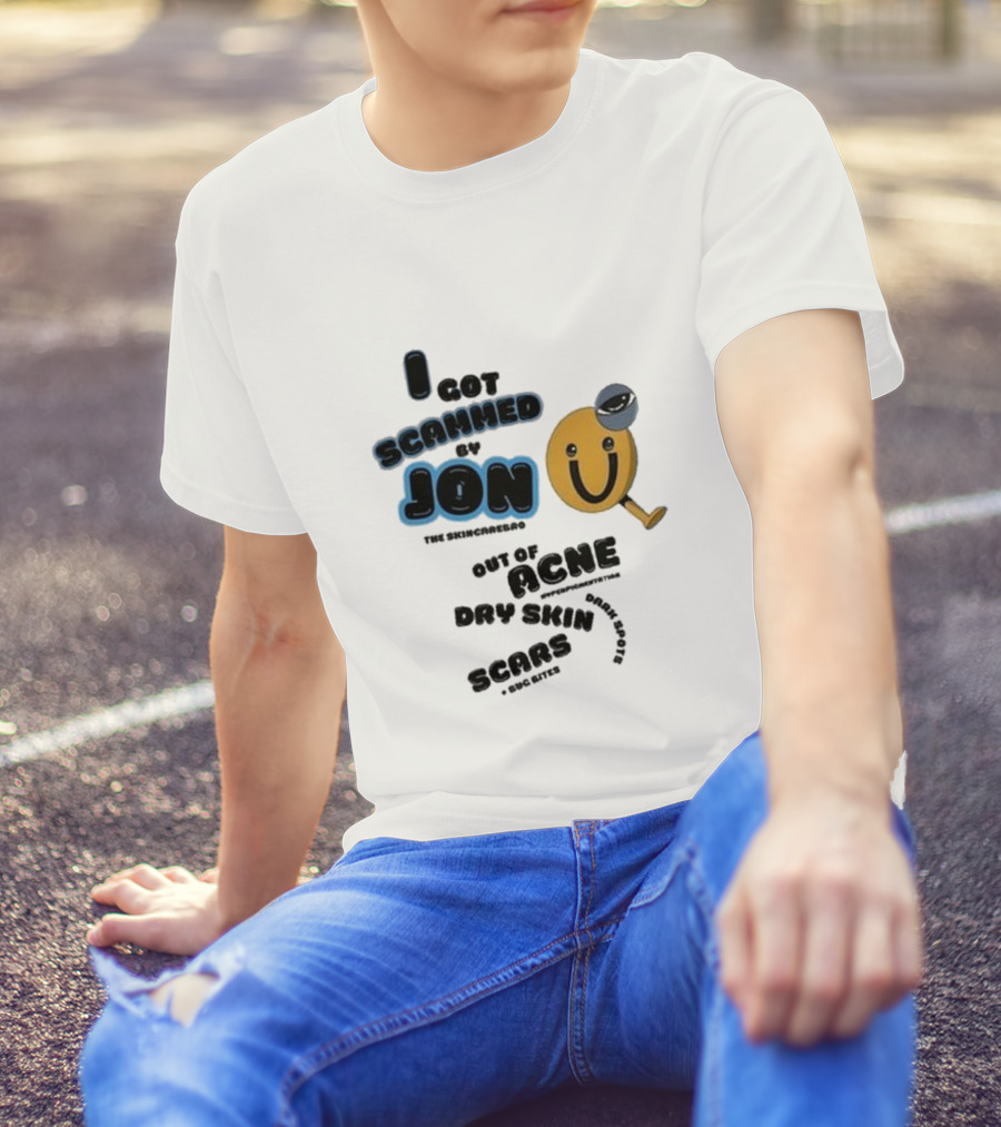 I Got Scammed By Jon The Skincarebro Out Of Acne Dry Skin Scars Bug Bites T-Shirt