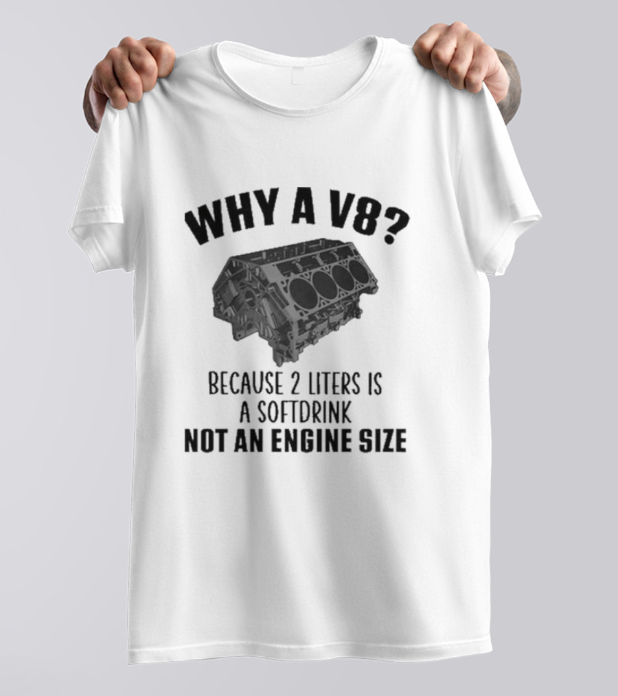 Why A V8 Engine Over 2 Liters Soft Drink Not An Engine Size T-Shirt