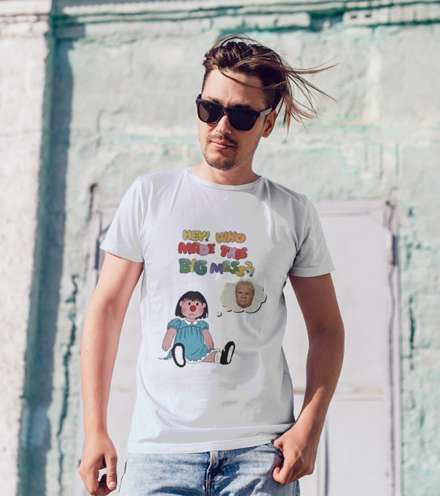 Hey Who Made This Big Mess Doug Ford Childlike Cartoon T-Shirt