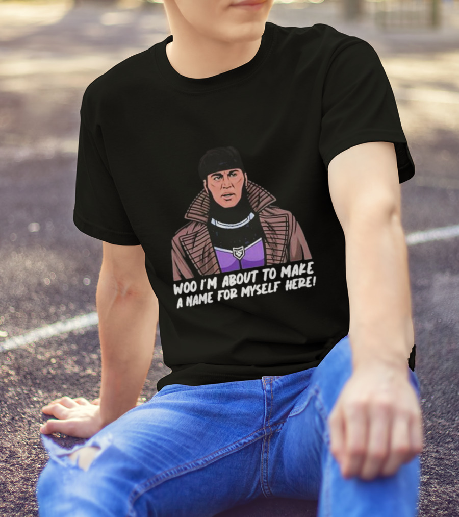 Patchops Gambit Woo I'm About To Make A Name For Myself Here T-Shirt