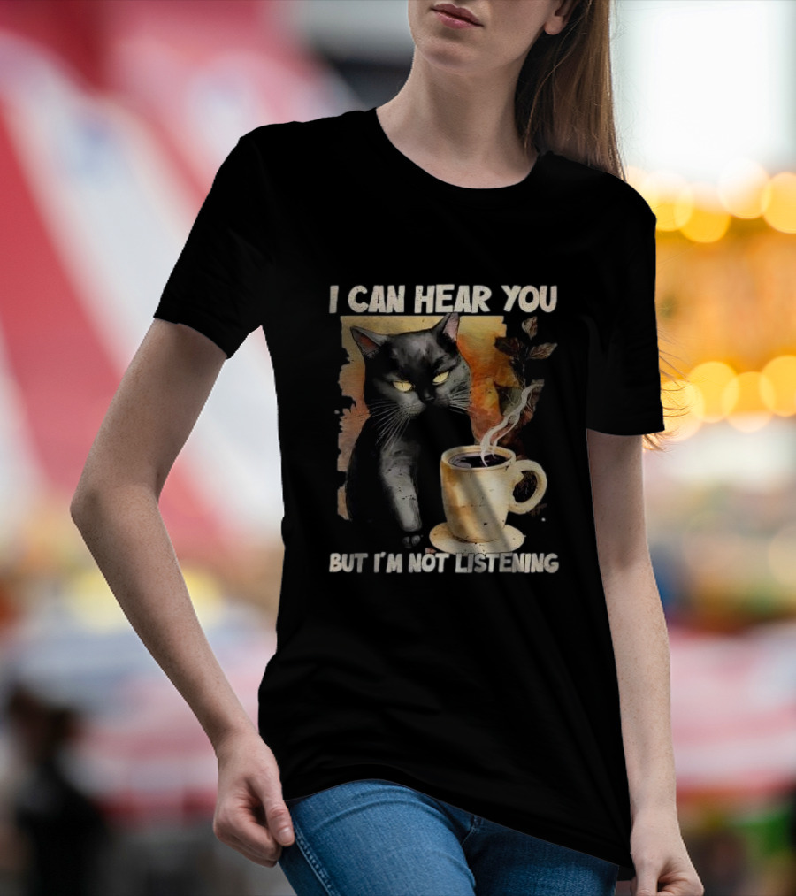 I Can Hear You But I'm Not Listening Black Cat And Coffee T-Shirt