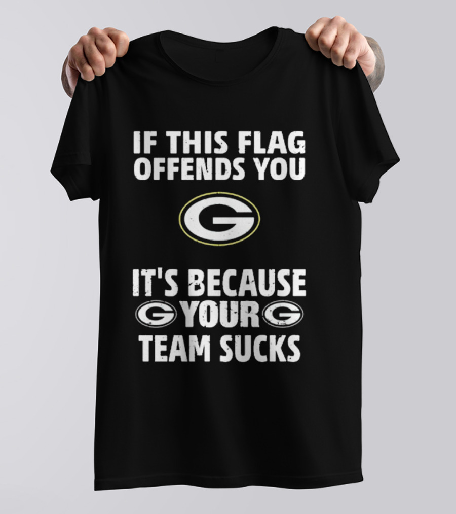 Green Bay Packers Flag Offends You Because Your Team Sucks T-Shirt