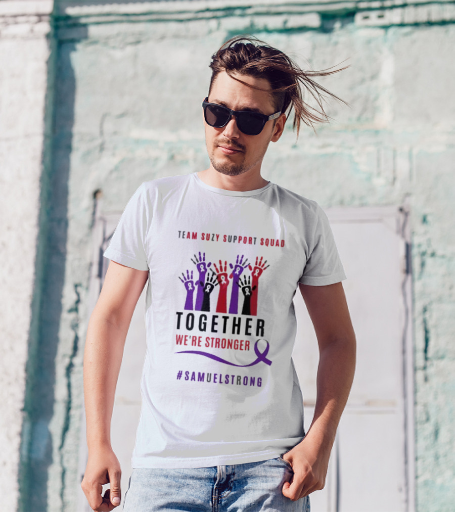 Team Suzy Support Squad Together We’re Stronger With Hands And #Samuelstrong T-Shirt