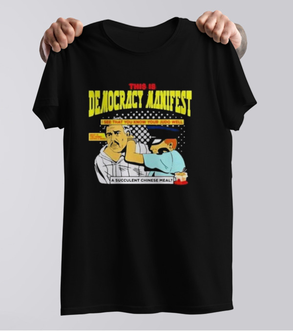 This Is Democracy Manifest I See That You Know Your Judo Well A Succulent Chinese Meal T-Shirt