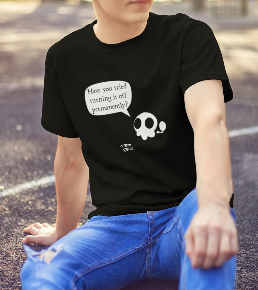 Have You Tried Turning It Off Permanently Skull Speech Bubble T-Shirt
