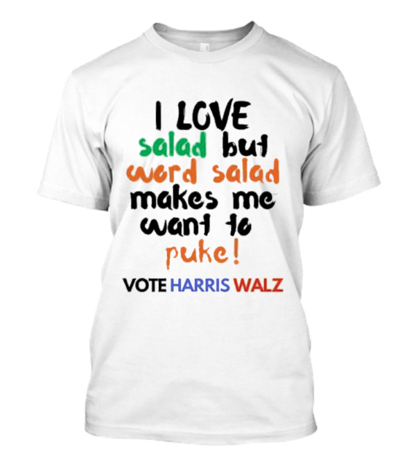 I Love Salad But Word Salad Makes Me Want To Puke Vote Harris Walz T-Shirt