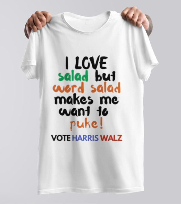 I Love Salad But Word Salad Makes Me Want To Puke Vote Harris Walz T-Shirt