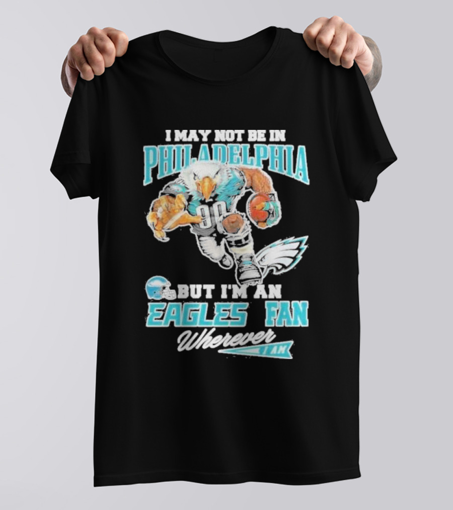 I May Not Be In Philadelphia But I'm An Eagles Fan Wherever I Am 2024 Football Enthusiast T-Shirt