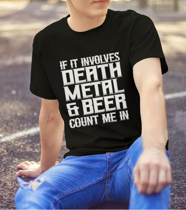 If It Involves Death Metal And Beer Count Me In T-Shirt