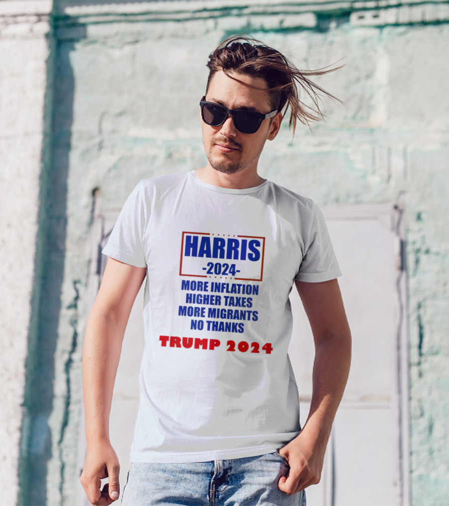 Harris 2024 More Inflation Higher Taxes More Migrants No Thanks Trump T-Shirt