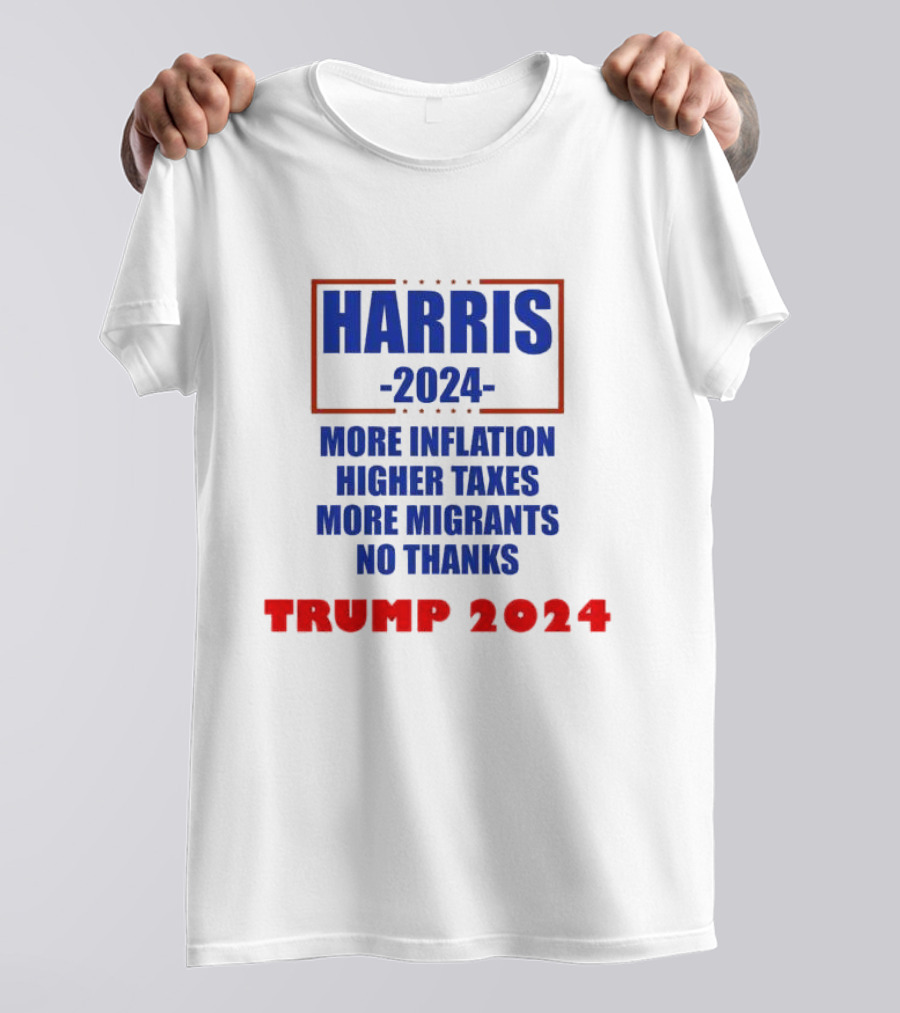 Harris 2024 More Inflation Higher Taxes More Migrants No Thanks Trump T-Shirt