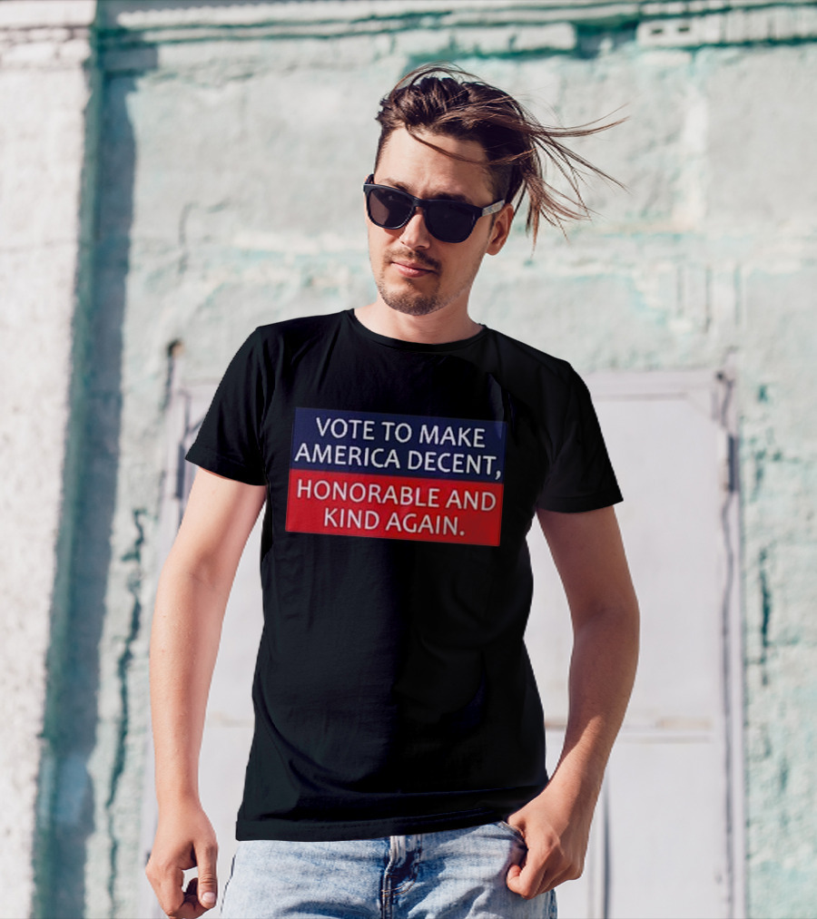 Vote To Make America Decent Honorable And Kind Again USA Election Message T-Shirt