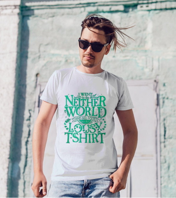 I Went To The Neitherworld And All I Got Was This Lousy T-Shirt