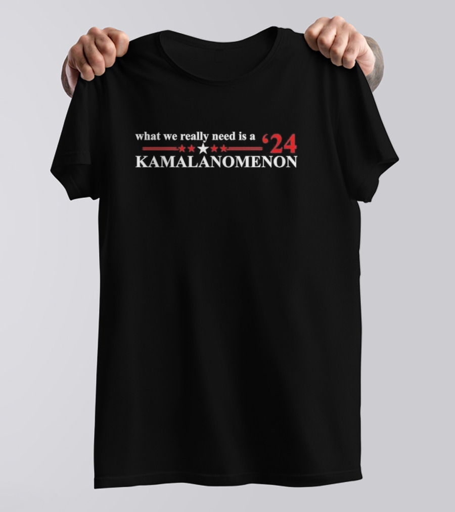 What We Really Need Is A '24 KAMALANOMENON T-Shirt