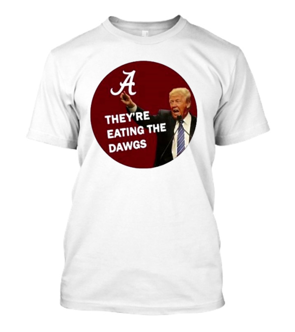 Alabama A They're Eating The Dawgs Trump T-Shirt