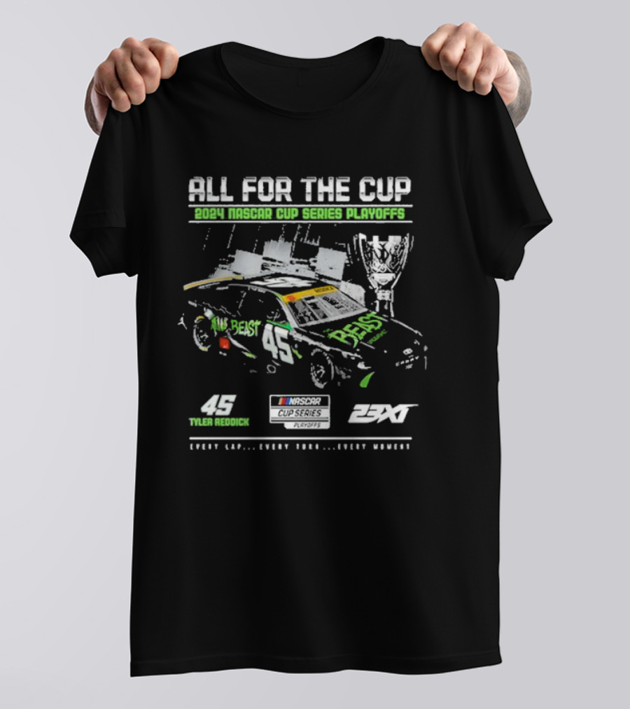 ALL FOR THE CUP 2024 NASCAR CUP SERIES PLAYOFFS TYLER REDDICK 45 THE BEAST 23XI NASCAR CUP SERIES PLAYOFFS EVERY LAP EVERY TURN EVERY MOMENT T-Shirt