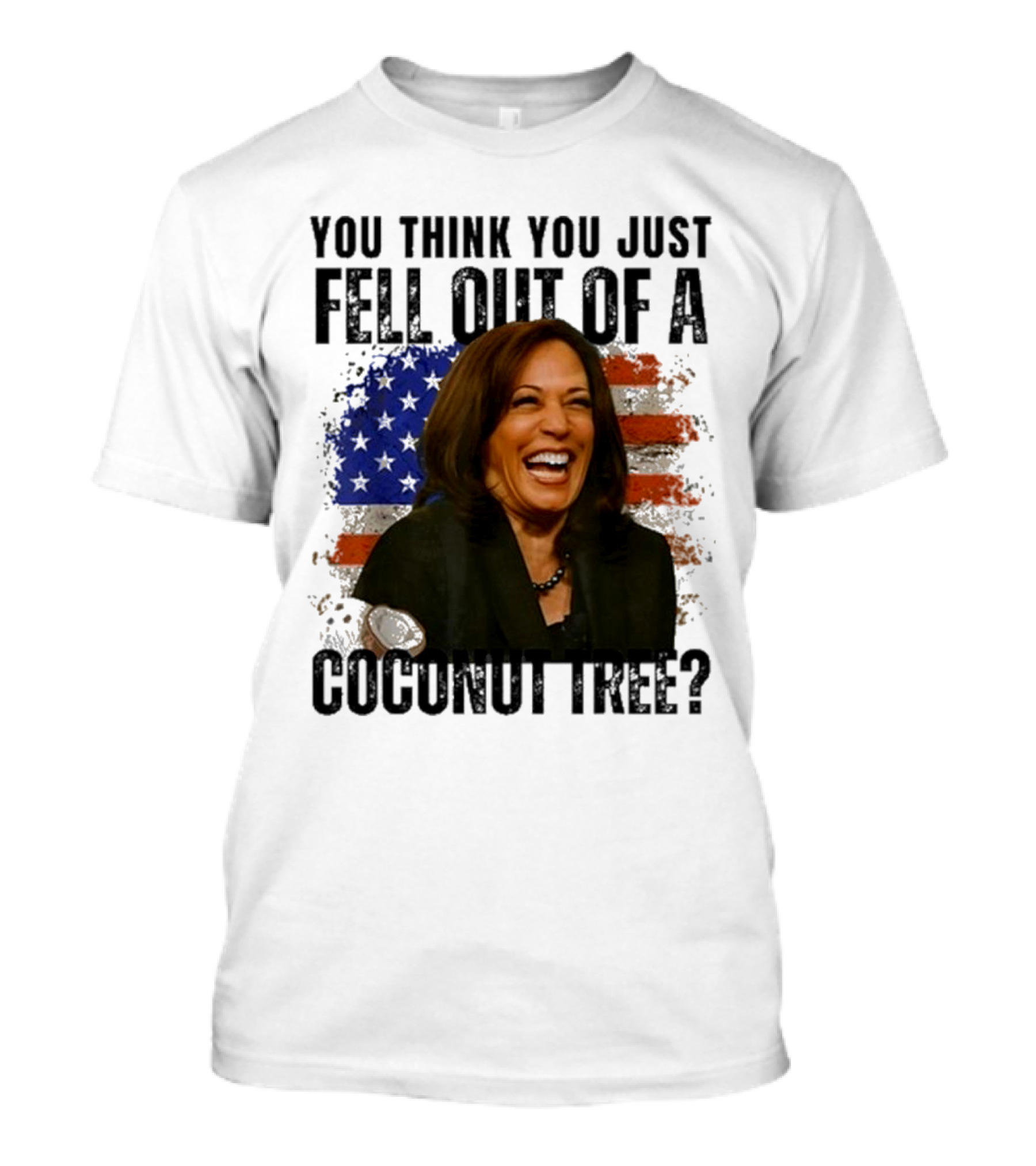 You Think You Just Fell Out Of A Coconut Tree Kamala Harris American Flag T-Shirt