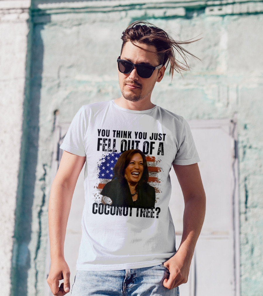 You Think You Just Fell Out Of A Coconut Tree Kamala Harris American Flag T-Shirt