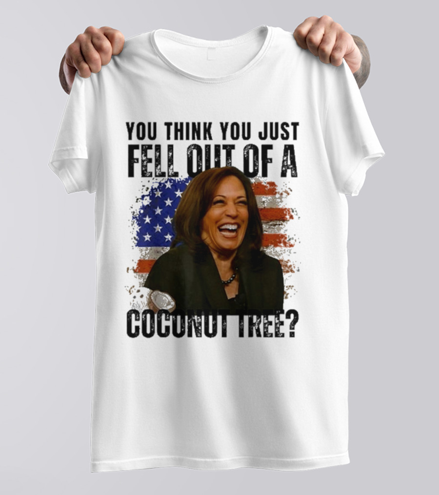 You Think You Just Fell Out Of A Coconut Tree Kamala Harris American Flag T-Shirt