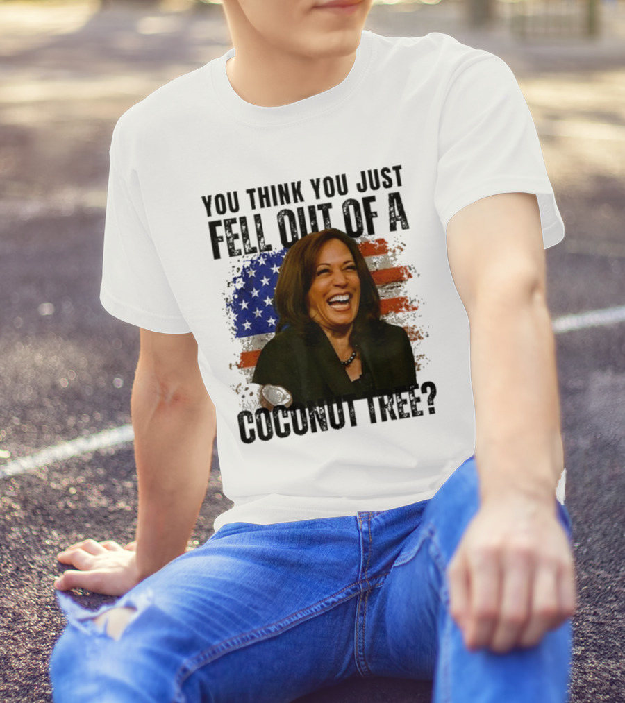 You Think You Just Fell Out Of A Coconut Tree Kamala Harris American Flag T-Shirt