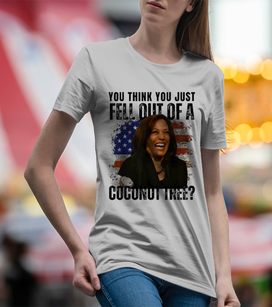 You Think You Just Fell Out Of A Coconut Tree Kamala Harris American Flag T-Shirt
