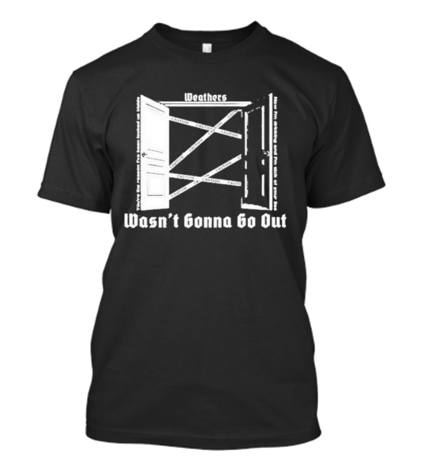 Weathers Wasn’t Gonna Go Out Caution And I'm Sick Of Your Lies T-Shirt