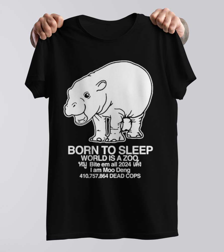 Born To Sleep World Is A Zoo Moo Deng Bite Em All 2024 Dead Cops T-Shirt