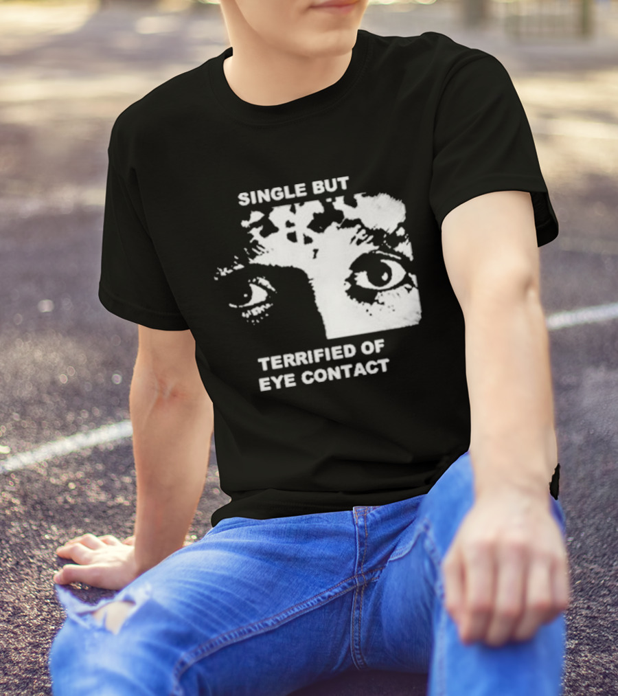 Single But Terrified Of Eye Contact Eyes T-Shirt