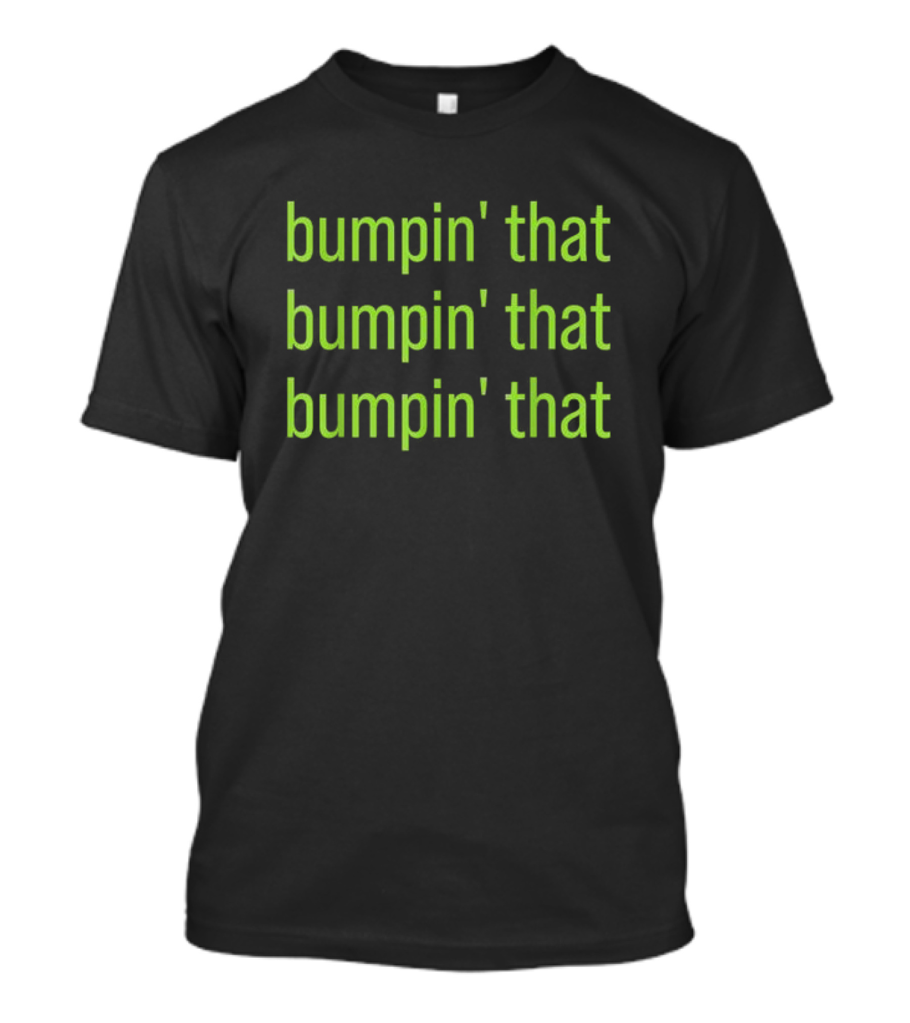 Bumpin’ That Bumpin’ That Bumpin’ That Bratty Green Minimalist T-Shirt