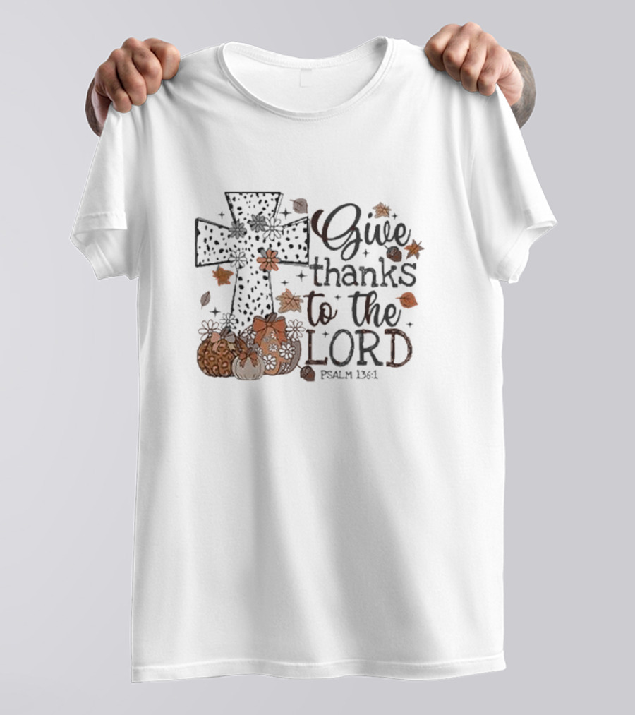 Give Thanks To The Lord Psalm 136:1 Thanksgiving Cross Leaves Pumpkins T-Shirt