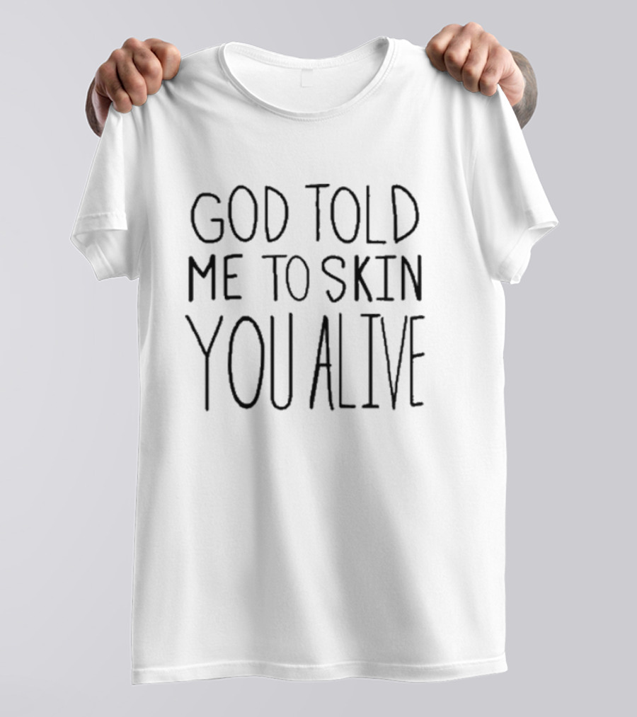 God Told Me To Skin You Alive T-Shirt