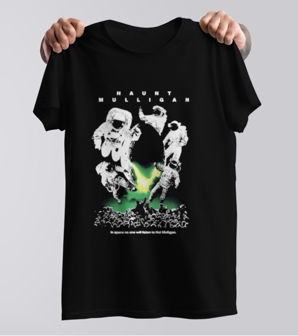 Haunt Mulligan In Space No One Will Listen To Hot Mulligan SciFi Astronauts T-Shirt