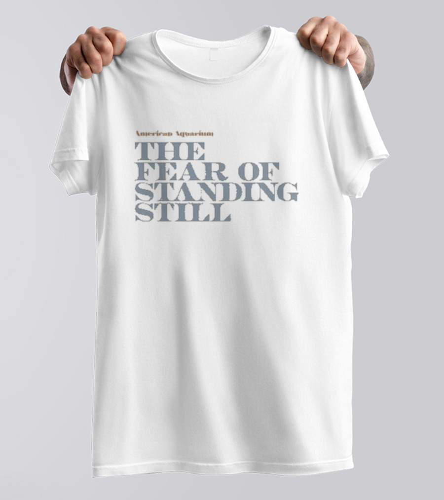 American Aquarium The Fear Of Standing Still T-Shirt