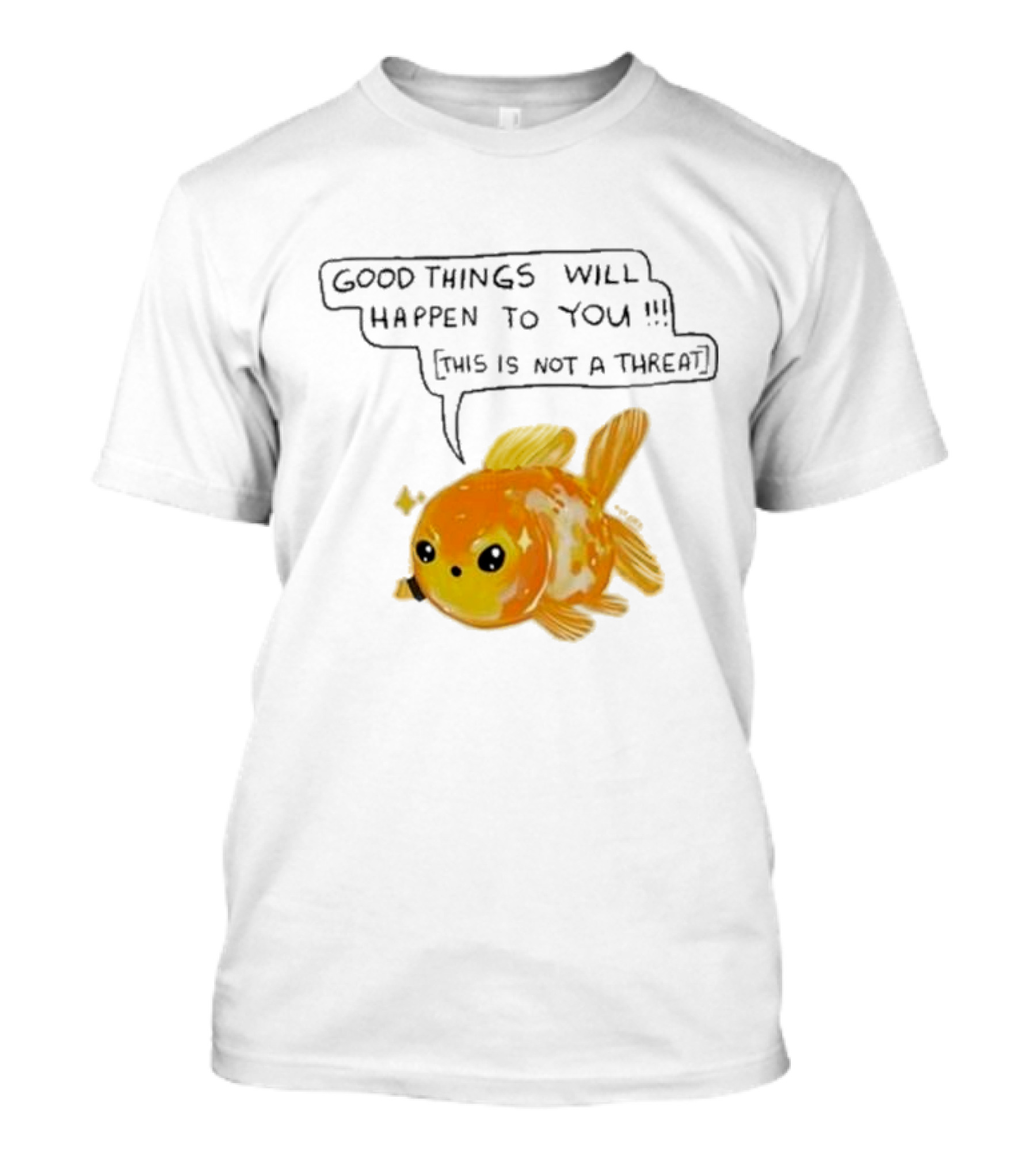 Good Things Will Happen To You This Is Not A Threat Cute Goldfish T-Shirt