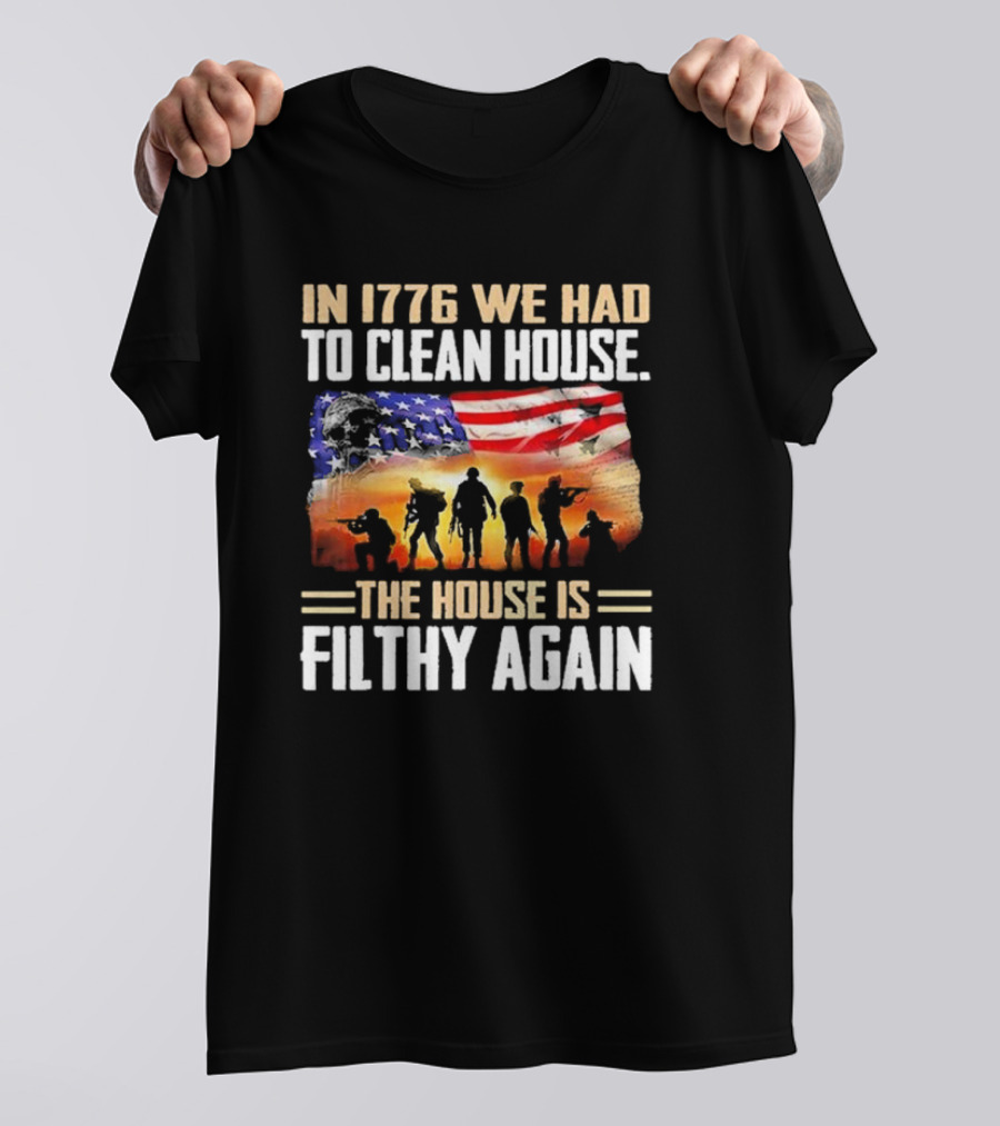 1776 We Had To Clean House The House Is Filthy Again American Flag Soldier T-Shirt