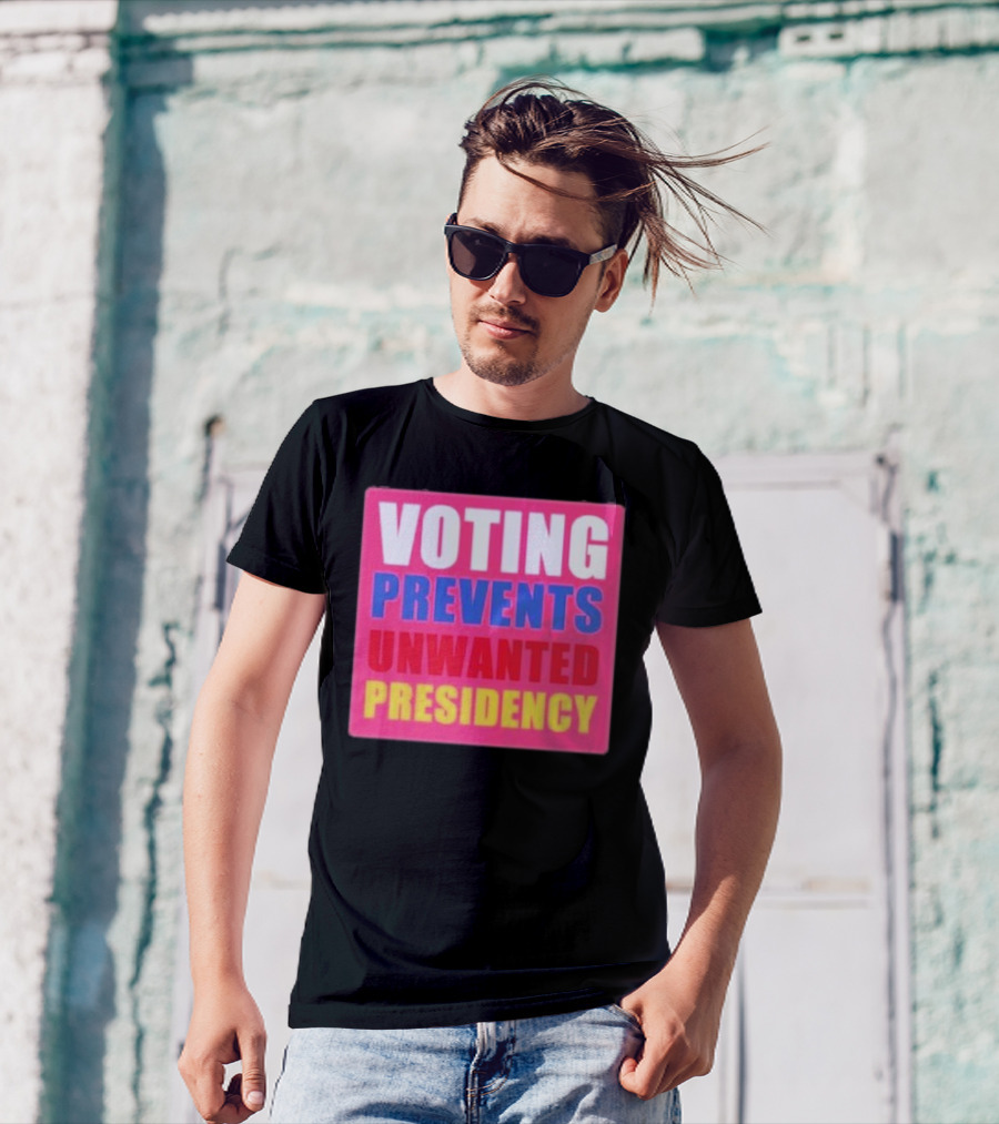 VOTING PREVENTS UNWANTED PRESIDENCY T-Shirt