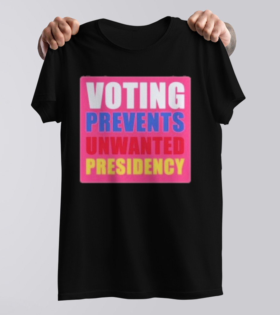 VOTING PREVENTS UNWANTED PRESIDENCY T-Shirt